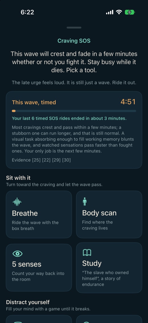 The Craving SOS screen. It opens: this wave will crest and fade
                  in a few minutes whether or not you fight it. Stay busy while it
                  dies. Pick a tool. A card headed This wave, timed shows 4:51
                  running, and under it the line: your last 6 timed SOS rides
                  ended in about 3 minutes, with Evidence 25, 22, 29, 30. Then a
                  group headed Sit with it holding four tools: Breathe, Body scan,
                  5 senses and Study. A second group below reads Distract
                  yourself.
